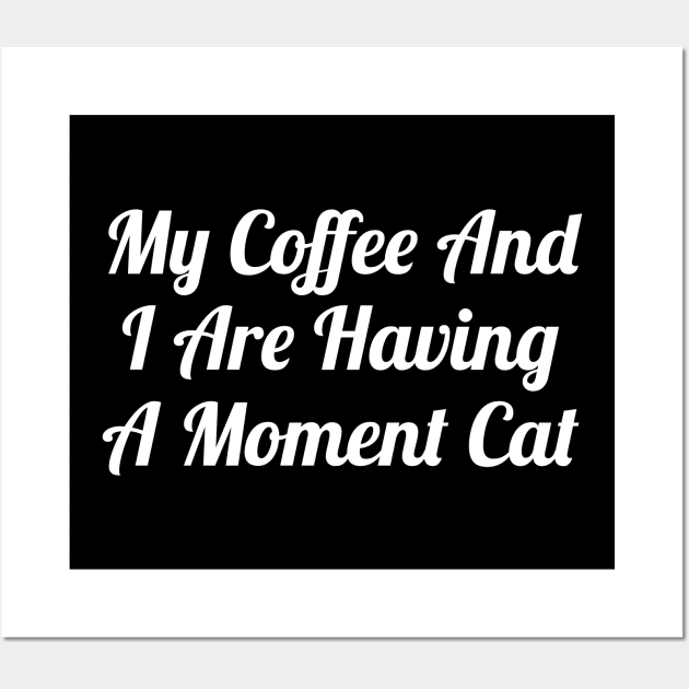 My Coffee And I Are Having A Moment Cat Wall Art by evokearo